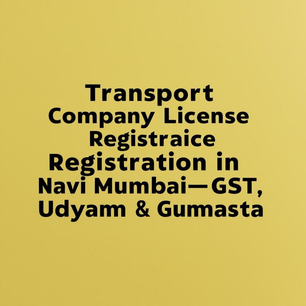 Start your transport company in Navi Mumbai with proper licenses! Get Gumasta, Udyam MSME, and GST registration hassle-free. Contact us for expert assistance.