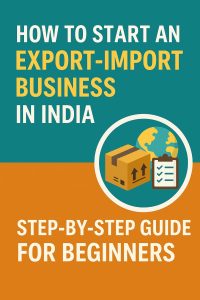 How to Start an Export-Import Business in India – Step-by-Step Guide for Beginners