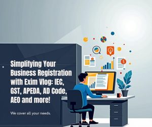 Exim Vlog – IEC, GST, APEDA, AD Code, AEO, Trademark, ISO, FSSAI, Udyam MSME, Gumasta Licence Registration Services
