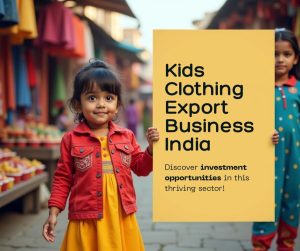 Start profitable kids clothing export business from India. Learn ₹3-15 lakh investment, ₹1-8 lakh monthly earning, sourcing locations, export destinations & step-by-step process 2025.